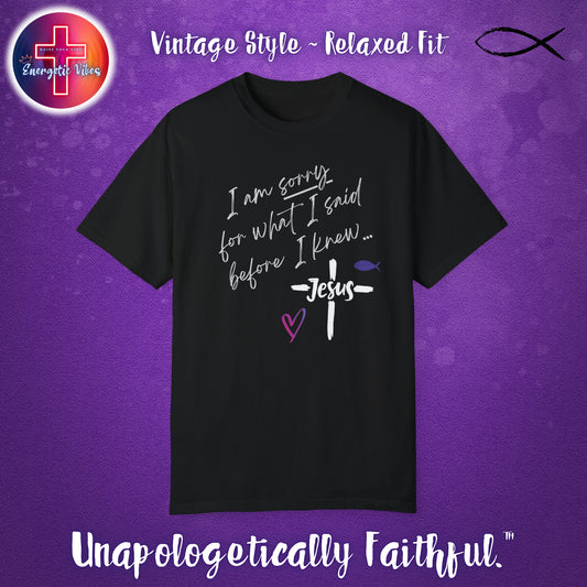 I Am Sorry For What I Said Before I Knew Jesus Unisex Christian T-Shirt | Vintage Style Relaxed Tee